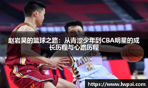 赵岩昊的篮球之路：从青涩少年到CBA明星的成长历程与心路历程